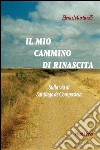 Il mio Cammino di Rinascita: Sulla via di Santiago di Compostela. E-book. Formato EPUB ebook di Elena Martinelli