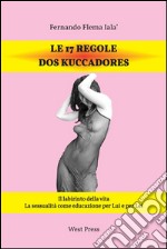 Le 17 Regole dos KuccadoresIl labirinto della vita La sessualità come educazione per Lui e per Lei. E-book. Formato Mobipocket