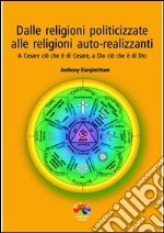 Dalle religioni politicizzate alle religioni autorealizzanti. A Cesare ciò che è di Cesare, a Dio ciò che è di Dio. E-book. Formato PDF ebook