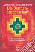 Die Sonnenbruderschaft: Die Geschichte Einer Wahren Inka-Einweihung. E-book. Formato PDF ebook