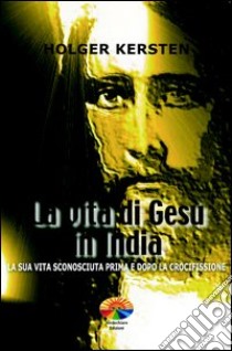 La vita di Gesù in India. E-book. Formato PDF ebook di Holger Kersten