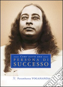 Come essere una persona di successo. E-book. Formato Mobipocket ebook di Paramhansa Yogananda