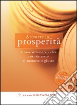 Attrarre la prosperità. Come ottenere tutto ciò che serve al momento giusto. E-book. Formato EPUB ebook