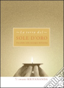 La terra del sole d'oro. E-book. Formato Mobipocket ebook di Swami Kriyananda