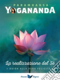 La Realizzazione del SéGuida alla Vera Felicità. E-book. Formato Mobipocket ebook di Paramhansa Yogananda