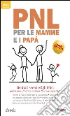 PNL per le mamme e i papà: Genitori sereni e figli felici grazie alla Programmazione Neuro-Linguistica. E-book. Formato Mobipocket ebook di Judy Bartkowiak