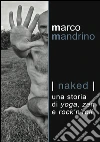 Naked. A story of yoga, zen and rock'n'roll. E-book. Formato EPUB ebook di Marco Mandrino