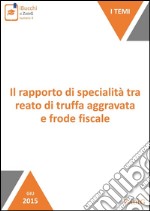 Il rapporto di specialità tra reato di truffa aggravata e frode fiscale. E-book. Formato EPUB ebook