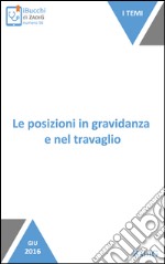 Le posizioni in gravidanza e nel travaglio: Saper tenere la posizione migliore. E-book. Formato EPUB ebook