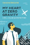 My Heart at Zero Gravity: A Girl, a Plane and Their Story. E-book. Formato EPUB ebook di Carolina Dellonte