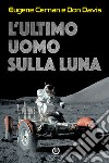 L&apos;ultimo uomo sulla LunaL&apos;astronauta Eugene Cernan e la corsa allo spazio degli Stati Uniti. E-book. Formato EPUB ebook