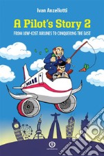 A Pilot&apos;s Story 2From Low-Cost Airlines to Conquering the East. E-book. Formato EPUB ebook