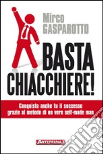 Basta chiacchiere!: Conquista anche tu il successo grazie al metodo di un vero self-made man. E-book. Formato EPUB ebook