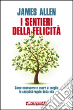 I sentieri della felicità: Come conoscere e usare al meglio le semplici regole della vita. E-book. Formato EPUB ebook