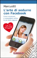 L'arte di sedurre con Facebook: Come conoscere e conquistare online le più belle ragazze. E-book. Formato EPUB ebook