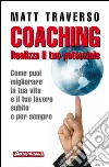 Coaching: Realizza il tuo potenziale. Come puoi migliorare la tua vita e il tuo lavoro subito e per sempre. E-book. Formato PDF ebook di Matt Traverso