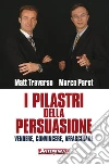 I pilastri della persuasione: Vendere, convincere, affascinare. E-book. Formato PDF ebook di Matt Traverso