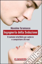 Ingegneria della Seduzione: Il metodo infallibile per sedurre e conquistare chi vuoi e conquistare chi vuoi. E-book. Formato PDF ebook