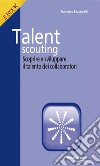 Talent ScoutingScoprire e sviluppare i talenti dei collaboratori. E-book. Formato EPUB ebook di Francesco Muzzarelli
