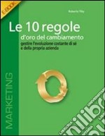 Le 10 regole d'oro del cambiamentoGestire l'evoluzione costante di se e della propria azienda. E-book. Formato EPUB ebook