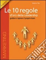 Le 10 regole d'oro della leadershipGuidare ispirare il proprio Team. E-book. Formato EPUB ebook