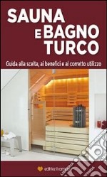 Sauna e bagno turco. Guida alla scelta, ai benefici e al corretto utilizzo. E-book. Formato EPUB ebook