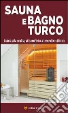 Sauna e bagno turco. Guida alla scelta, ai benefici e al corretto utilizzo. E-book. Formato Mobipocket ebook