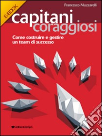 Capitani Coraggiosi: Come costruire e gestire un team di successo. E-book. Formato EPUB ebook di Francesco Muzzarelli