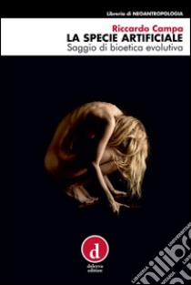 La Specie Artificiale: Saggio di bioetica evolutiva. E-book. Formato Mobipocket ebook di Riccardo Campa