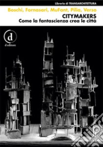 Citymakers: Come la fantascienza crea le città. E-book. Formato Mobipocket ebook di Francesco Verso