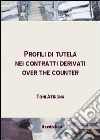 Profili di tutela nei contratti derivati over the counter. E-book. Formato PDF ebook