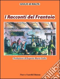 I racconti del frantoio. E-book. Formato PDF ebook di Giulio Di Malta