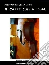 Il caffè sulla luna. E-book. Formato PDF ebook di Alessandro Bellomarini