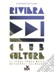 Riviera Culture Club: La scena dance nella metropoli balneare. E-book. Formato EPUB ebook di Pierfrancesco Pacoda