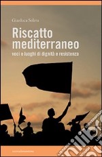 Riscatto mediterraneo. Voci e luoghi di dignità e resistenza. E-book. Formato PDF ebook