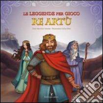 Le Leggende Per Gioco – Re Artù . E-book. Formato PDF ebook di Valentina Orlando