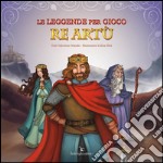 Le Leggende Per Gioco – Re Artù . E-book. Formato EPUB ebook