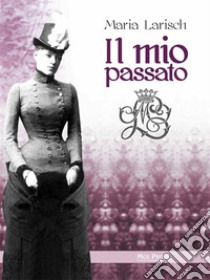 Il mio passato. Ricordi della Corte d'Austria di Baviera.... E-book. Formato PDF ebook di Maria Larisch