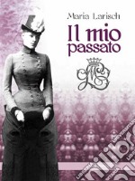 Il mio passato. Ricordi della Corte d'Austria di Baviera.... E-book. Formato EPUB ebook