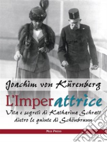 L’ImperattriceVita e segreti di Katharina Schratt dietro le quinte di Schönbrunn. E-book. Formato EPUB ebook di Joachim von Kürenberg