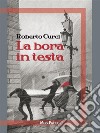 La bora in testa. E-book. Formato EPUB ebook di Roberto Curci