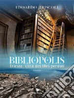 Bibliopolis. Trieste, città dei libri perduti. E-book. Formato Mobipocket ebook