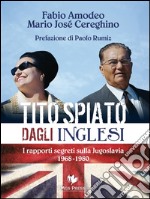 Tito spiato dagli inglesiI rapporti segreti sulla Jugoslavia 1968-1980. E-book. Formato EPUB ebook