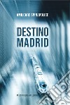 Destino Madrid. E-book. Formato EPUB ebook di Amilcare Spinapolice