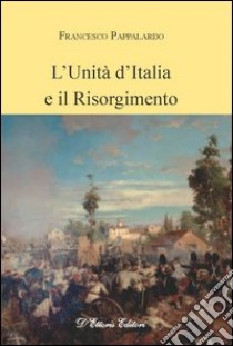 L’Unità d’Italia e il Risorgimento. E-book. Formato Mobipocket ebook di Francesco Pappalardo