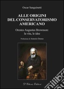 Alle origini del conservatorismo americanoOrestes Augustus Brownson: la vita, le idee. E-book. Formato Mobipocket ebook di Oscar Sanguinetti