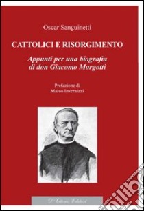 Cattolici e RisorgimentoAppunti per una biografia di don Giacomo Margotti. E-book. Formato Mobipocket ebook di Oscar Sanguinetti