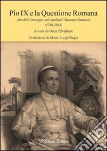 Pio IX e la Questione RomanaAtti del Convegno sul cardinal Vincenzo Santucci (1796-1861). E-book. Formato EPUB ebook di Omar Ebrahime