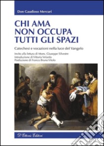 Chi ama non occupa tutti gli spaziCatechesi e vocazioni nella luce del Vangelo. E-book. Formato EPUB ebook di Don Gaudioso Mercuri