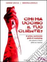 Chi ha ucciso il tuo cliente? Il primo, avvincente giallo di marketing che salverà il futuro della tua impresa. E-book. Formato EPUB ebook